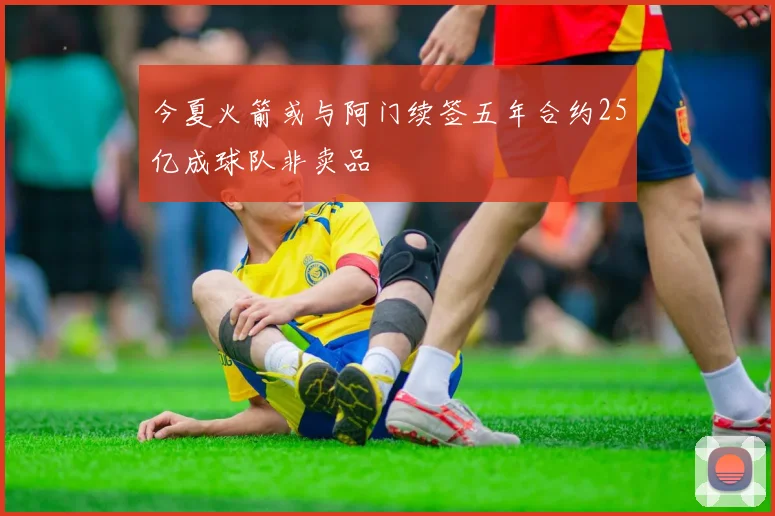 今夏火箭或与阿门续签五年合约25亿成球队非卖品