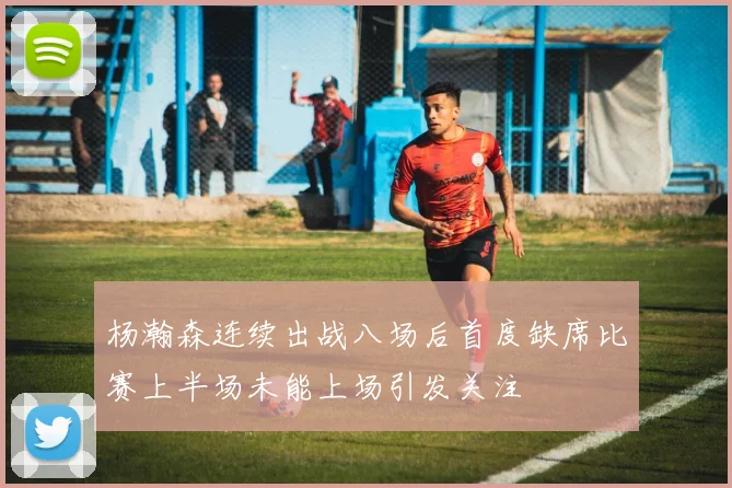 杨瀚森连续出战八场后首度缺席比赛上半场未能上场引发关注
